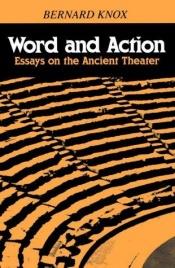 book cover of Word and Action: Essays on the Ancient Theater by Bernard Knox