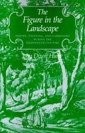 book cover of The Figure in the Landscape : Poetry, Painting, and Gardening during the Eighteenth Century by John Dixon Hunt