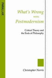 book cover of What's Wrong with Postmodernism?: Critical Theory and the Ends of Philosophy (Parallax: Re-visions of Culture and Societ by Christopher Norris