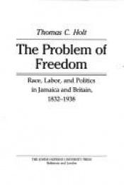 book cover of The Problem of Freedom: Race, Labor, and Politics in Jamaica and Britain, 1832-1938 (Johns Hopkins Studies in Atlantic H by Tom Holt