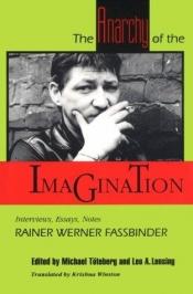 book cover of The Anarchy of the Imagination: Interviews, Essays, Notes by Райнер Вернер Фассбіндер