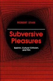 book cover of Subversive Pleasures: Bakhtin, Cultural Criticism, and Film by Robert Stam