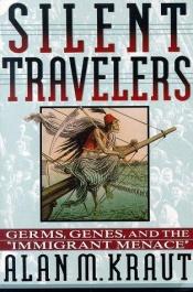 book cover of Silent travelers : germs, genes, and the "immigrant menace" by Alan M. Kraut