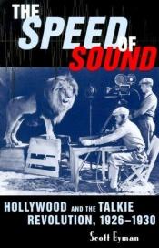 book cover of The speed of sound : Hollywood and the talkie revolution, 1926-1930 by Scott Eyman