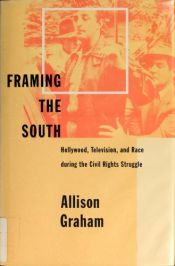 book cover of Framing the South: Hollywood, Television, and Race during the Civil Rights Struggle by Graham T. Allison