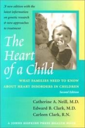 book cover of The Heart of a Child: What Families Need to Know about Heart Disorders in Children (Johns Hopkins Press Health Book) by Catherine A. Neill