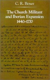 book cover of The Church Militant and Iberian Expansion, 1440-1770 by C. R. Boxer