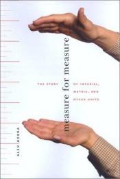 book cover of Measure for Measure: The Story of Imperial, Metric, and Other Units by Alex Hebra