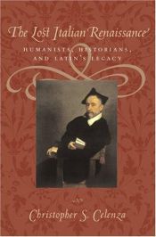 book cover of The Lost Italian Renaissance: Humanists, Historians, and Latin's Legacy by Christopher S. Celenza