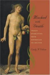 book cover of Mocked with Death : Tragic Overliving from Sophocles to Milton by Emily Wilson