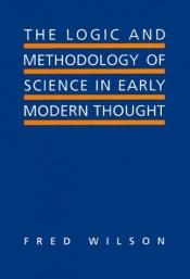 book cover of The logic and methodology of science in early modern thought : seven studies by Fred Wilson