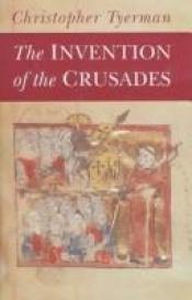 book cover of The Invention of the Crusades by Christopher Tyerman
