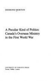 book cover of A peculiar kind of politics: Canada's overseas ministry in the First World War by Desmond Morton