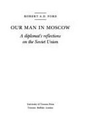 book cover of Our Man in Moscow: A Diplomats Reflections on the Soviet Union by R. A. D. Ford