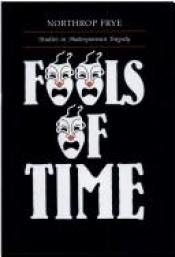 book cover of Fools Of Time: Studies In Shakesperian Tragedy by Northrop Frye
