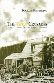 book cover of The gold crusades: A social history of gold rushes, 1849-1929 by George Fetherling