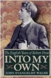 book cover of Into My Own: The English Years of Robert Frost by Giovanni apostolo ed evangelista