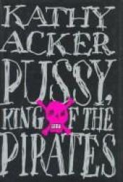 book cover of Pussy, King of the Pirates by Kathy Acker