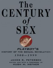 book cover of The century of sex : playboy's history of the sexual revolution, 1900-1999 by James R. Petersen