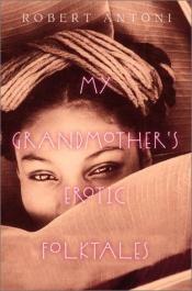 book cover of My grandmother's erotic folktales by Robert Antoni