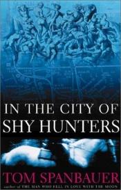 book cover of In the City of Shy Hunters by Tom Spanbauer