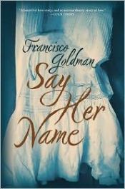 book cover of Say Her Name by Francisco Goldman