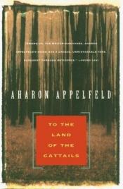 book cover of To the land of the cattails by Aharon Appelfeld