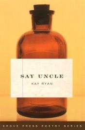 book cover of Say uncle by Kay Ryan