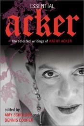 book cover of Essential Acker : the selected writings of Kathy Acker by Kathy Acker