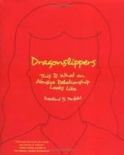 book cover of Dragonslippers : this is what an abusive relationship looks like by Rosalind B. Penfold