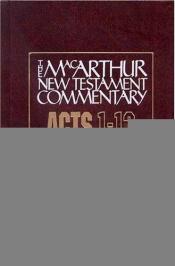 book cover of Acts 1-12: A Macarthur New Testament Commentary (MacArthur New Testament Commentary) by John F. MacArthur
