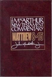 book cover of Matthew 8-15: New Testament Commentary (MacArthur New Testament Commentary Series) by John F. MacArthur