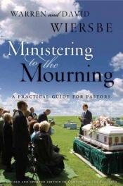 book cover of Ministering to the Mourning: A Practical Guide for Pastors, Church Leaders, and Other Caregivers by Warren W. Wiersbe