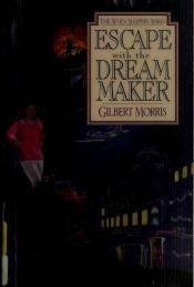 book cover of Escape with the dream maker by Gilbert Morris