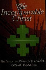 book cover of Incomparable Christ: The Person and Work of Jesus Christ by J. Oswald Sanders