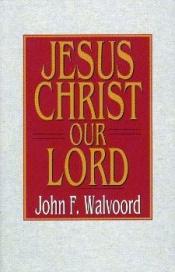 book cover of Jesus Christ our Lord by John F Walvoord