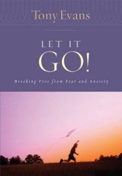 book cover of Let it go! : breaking free from fear and anxiety by Tony Evans