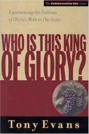 book cover of Who Is This King of Glory (Understanding God Series) by Tony Evans