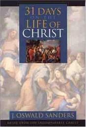 book cover of 31 Days On the Life of Christ: Based Upon the Incomparable Christ by J. Oswald Sanders