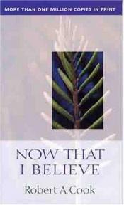 book cover of Now That I Believe by Robert Cook