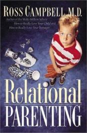 book cover of Relational Parenting: Going Beyond Your Child's Behavior to Meet Their Deepest Needs by Ross Campbell