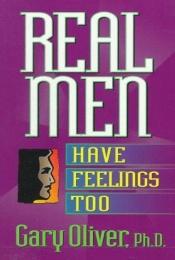 book cover of Real men have feelings too by Gary J. Oliver