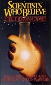 book cover of Scientists Who Believe: 21 Tell Their Own Stories by Warren W. Wiersbe