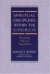book cover of Spiritual Disciplines within the Church: Participating Fully in the Body of Christ by Donald S. Whitney