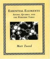 book cover of Essential Elements: Atoms, Quarks, and the Periodic Table by Matt Tweed