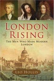 book cover of London rising : the men who made modern London by Leo Hollis