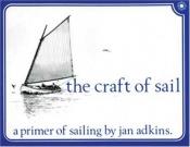 book cover of The Craft of Sail: A Primer of Sailing by Jan Adkins