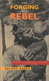 book cover of The Forging of a Rebel by Arturo Barea