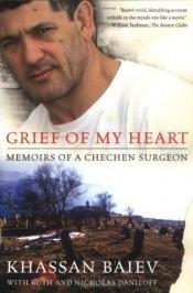 book cover of Grief of My Heart: Memoirs of a Chechen Surgeon by Khassan Baiev