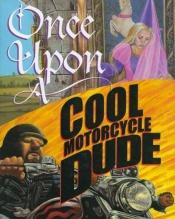 book cover of Once upon a cool motorcycle dude by Kevin O'Malley